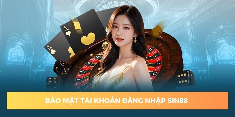 Bet thủ cần bảo mật tài khoản đăng nhập sin88 để tránh rủi ro