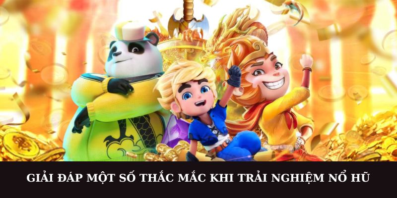 Giải đáp một số thắc mắc khi trải nghiệm nổ hũ 