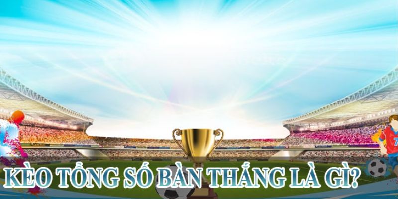 Kèo Tổng Số Bàn Thắng - SIN88 Chia Sẻ Đặt Cược Win