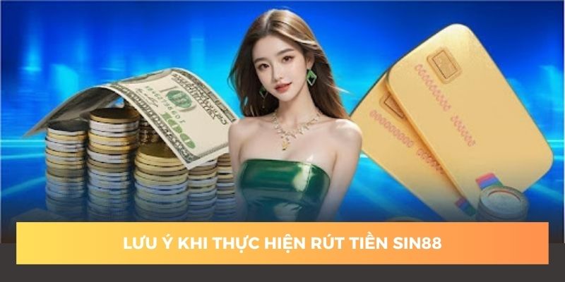 Một số lưu ý quan trọng khi anh em rút tiền sin88