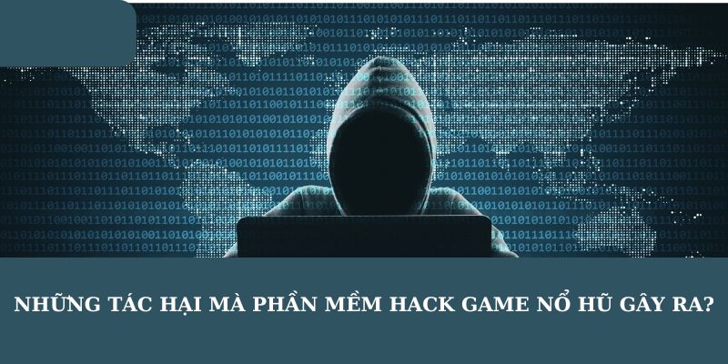 Những tác hại mà phần mềm hack game nổ hũ gây ra?